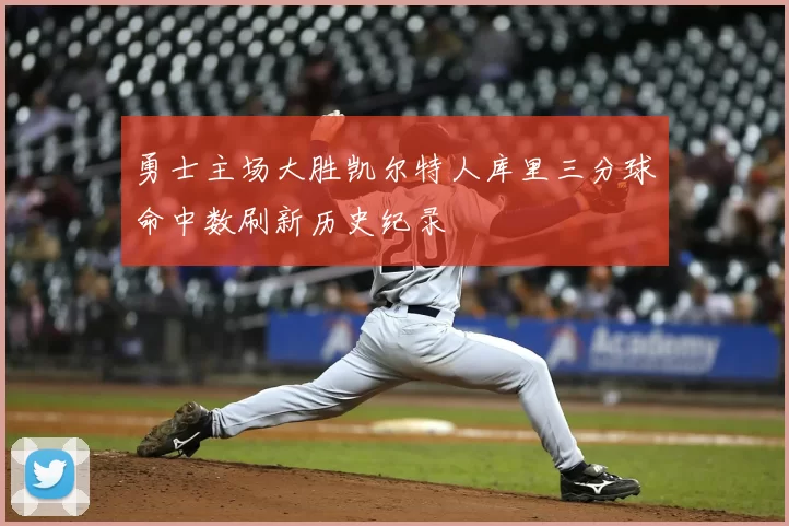 勇士主场大胜凯尔特人库里三分球命中数刷新历史纪录