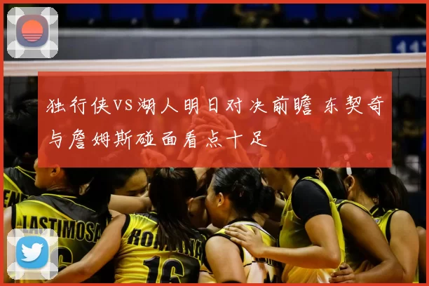 独行侠vs湖人明日对决前瞻 东契奇与詹姆斯碰面看点十足