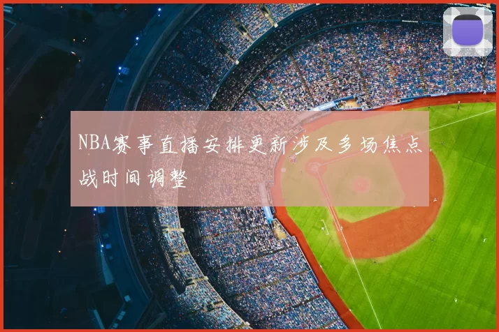 NBA赛事直播安排更新涉及多场焦点战时间调整