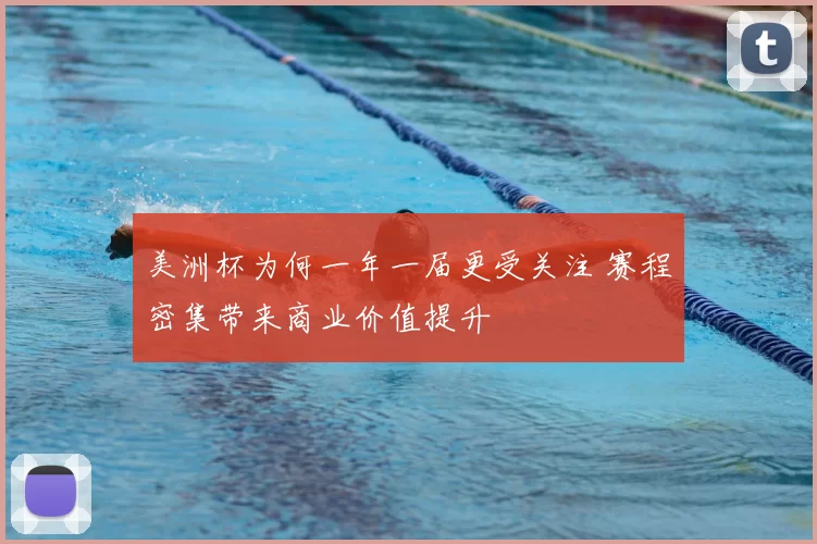 美洲杯为何一年一届更受关注 赛程密集带来商业价值提升