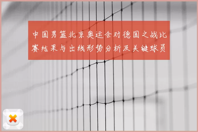 中国男篮北京奥运会对德国之战比赛结果与出线形势分析及关键球员表现