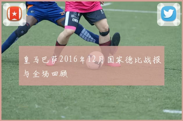 皇马巴萨2016年12月国家德比战报与全场回顾