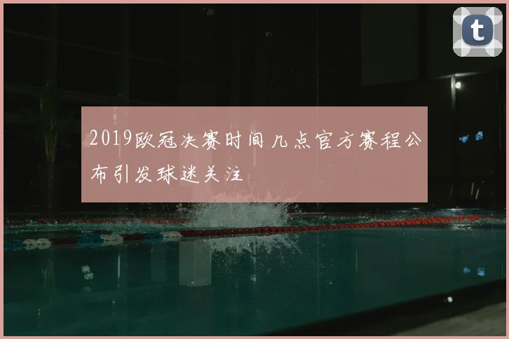 2019欧冠决赛时间几点官方赛程公布引发球迷关注